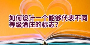 如何设计一个能够代表不同等级酒庄的标志？