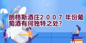 朗格斯酒庄2007年份葡萄酒有何独特之处？