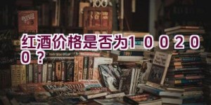 红酒价格是否为100200？