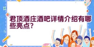 “君顶酒庄酒吧详情介绍有哪些亮点？”