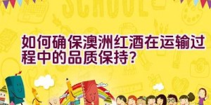 如何确保澳洲红酒在运输过程中的品质保持？