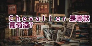 Chevalier是哪款葡萄酒？