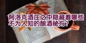 阿洛克酒庄之中隐藏着哪些不为人知的酿酒秘方？