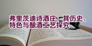 “弗里茨迪诗酒庄：其历史、特色与酿酒工艺探究”