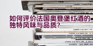 如何评价法国奥登堡红酒的独特风味与品质？