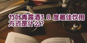 竹叶青露酒38度最佳饮用方式是什么？