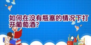 如何在没有瓶塞的情况下打开葡萄酒？