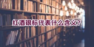 红酒银标代表什么含义？