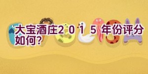 大宝酒庄2015年份评分如何？