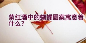 紫红酒中的蝴蝶图案寓意着什么？