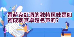 雷萨克红酒的独特风味是如何成就其卓越名声的？