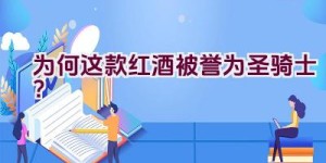 为何这款红酒被誉为圣骑士？