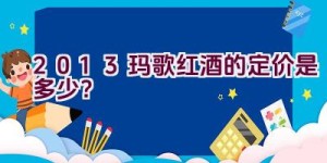 “2013玛歌红酒的定价是多少？”