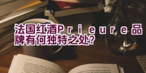 法国红酒Prieure品牌有何独特之处？