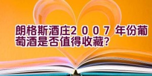 朗格斯酒庄2007年份葡萄酒是否值得收藏？