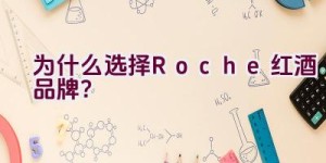 为什么选择Roche红酒品牌？