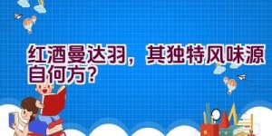 红酒曼达.羽，其独特风味源自何方？