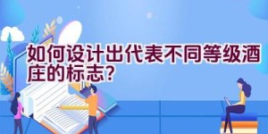 如何设计出代表不同等级酒庄的标志？