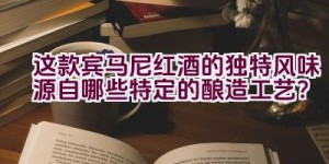 这款宾马尼红酒的独特风味源自哪些特定的酿造工艺？