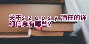 关于”szepsy酒庄”的详细信息有哪些？