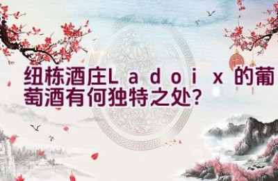 纽栋酒庄Ladoix的葡萄酒有何独特之处？