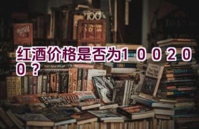 红酒价格是否为100200？