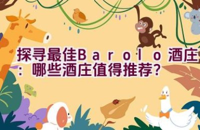 “探寻最佳Barolo酒庄：哪些酒庄值得推荐？”