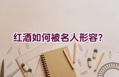 红酒如何被名人形容？