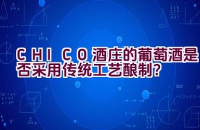 CHICO酒庄的葡萄酒是否采用传统工艺酿制？