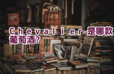 Chevalier是哪款葡萄酒？