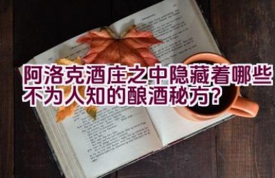 阿洛克酒庄之中隐藏着哪些不为人知的酿酒秘方？