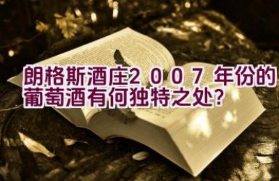 朗格斯酒庄2007年份的葡萄酒有何独特之处？