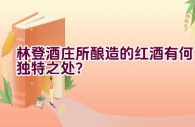 林登酒庄所酿造的红酒有何独特之处？