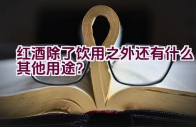 红酒除了饮用之外还有什么其他用途？