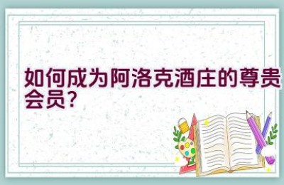 如何成为阿洛克酒庄的尊贵会员？