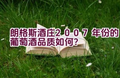 朗格斯酒庄2007年份的葡萄酒品质如何？