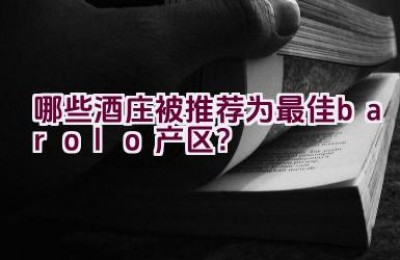 哪些酒庄被推荐为最佳barolo产区？