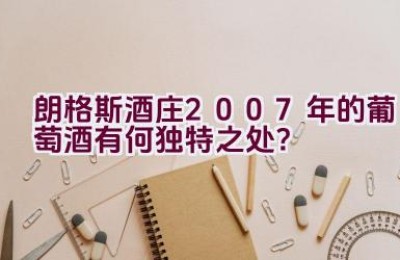 朗格斯酒庄2007年的葡萄酒有何独特之处？