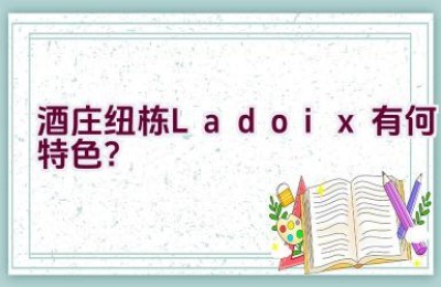 酒庄纽栋Ladoix有何特色？