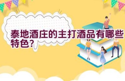 “泰地酒庄的主打酒品有哪些特色？”