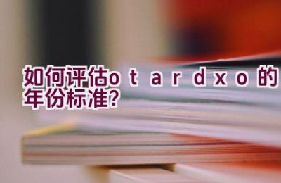 如何评估otardxo的年份标准？