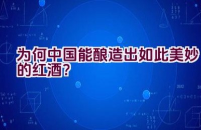 为何中国能酿造出如此美妙的红酒？