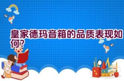 皇家德玛音箱的品质表现如何？