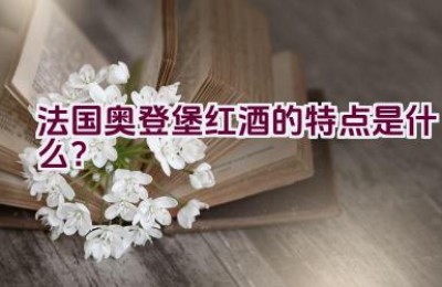 “法国奥登堡红酒的特点是什么？”