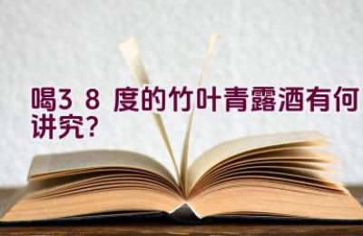 喝38度的竹叶青露酒有何讲究？