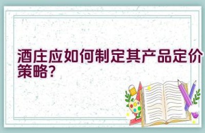 酒庄应如何制定其产品定价策略？