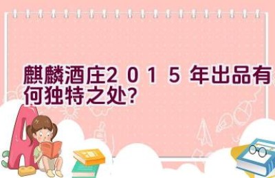 麒麟酒庄2015年出品有何独特之处？