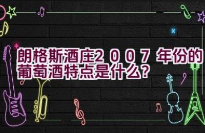 朗格斯酒庄2007年份的葡萄酒特点是什么？