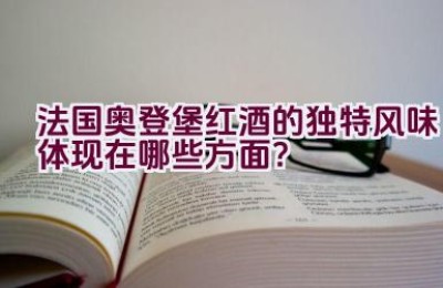 法国奥登堡红酒的独特风味体现在哪些方面？