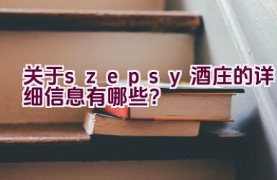 关于”szepsy酒庄”的详细信息有哪些？